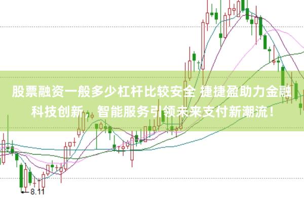 股票融资一般多少杠杆比较安全 捷捷盈助力金融科技创新，智能服务引领未来支付新潮流！