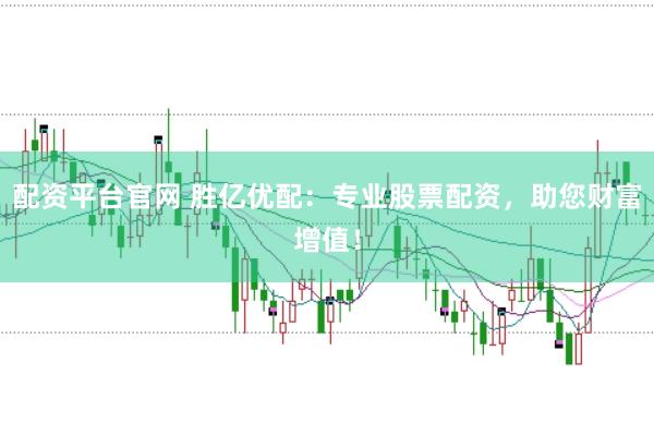 配资平台官网 胜亿优配：专业股票配资，助您财富增值！