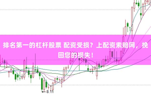 排名第一的杠杆股票 配资受损？上配资索赔网，挽回您的损失！