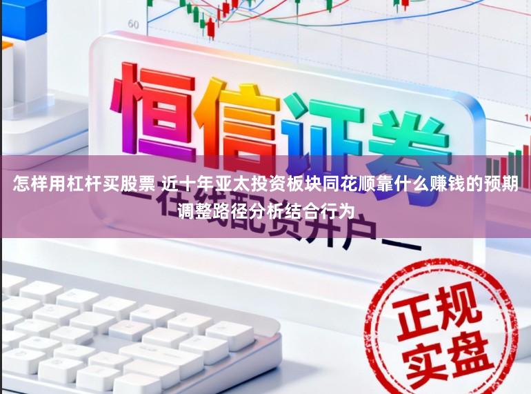 怎样用杠杆买股票 近十年亚太投资板块同花顺靠什么赚钱的预期调整路径分析结合行为
