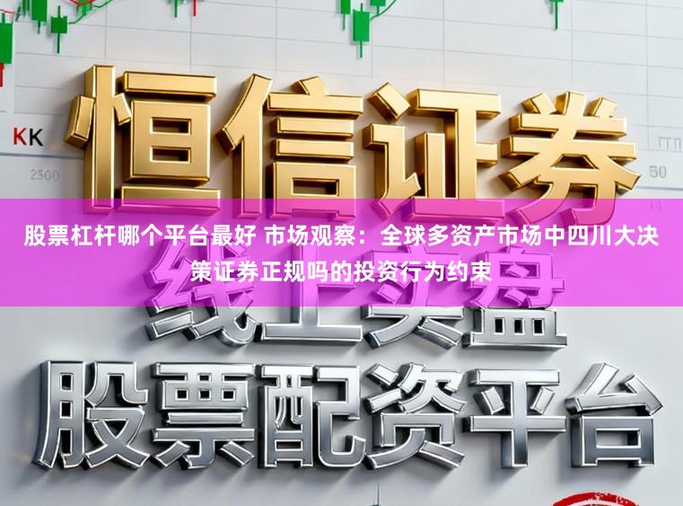股票杠杆哪个平台最好 市场观察：全球多资产市场中四川大决策证券正规吗的投资行为约束