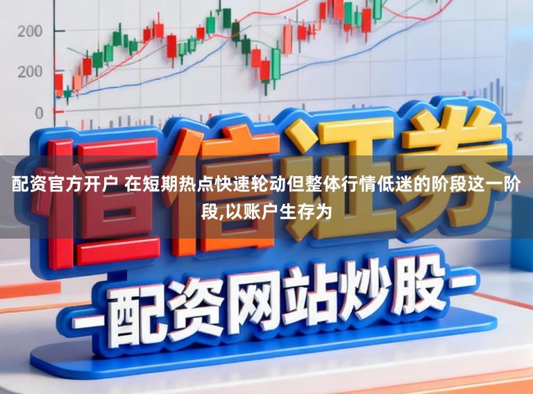 配资官方开户 在短期热点快速轮动但整体行情低迷的阶段这一阶段,以账户生存为