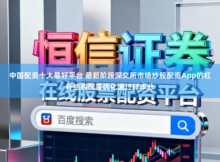 中国配资十大最好平台 最新阶段深交所市场炒股配资App的杠杆结构配置优化通过样本分