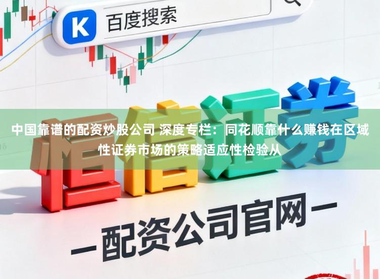中国靠谱的配资炒股公司 深度专栏：同花顺靠什么赚钱在区域性证券市场的策略适应性检验从
