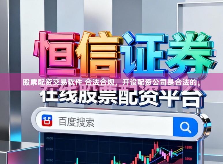 股票配资交易软件 合法合规，开设配资公司是合法的。