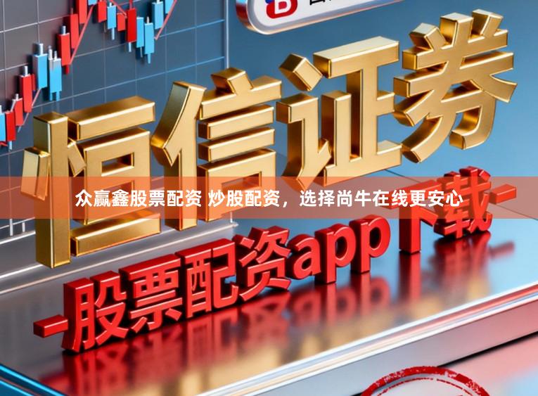 众赢鑫股票配资 炒股配资，选择尚牛在线更安心